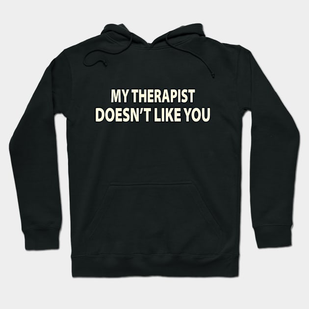 My Therapist Doesnt Like You Hoodie by bouchrartiste